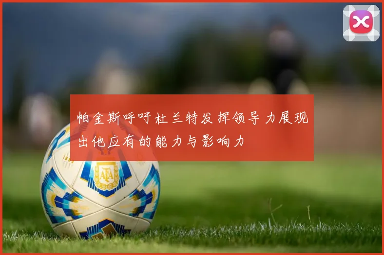 帕金斯呼吁杜兰特发挥领导力展现出他应有的能力与影响力