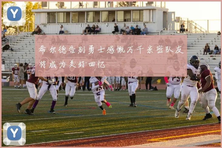希尔德告别勇士感慨万千亲密队友将成为美好回忆