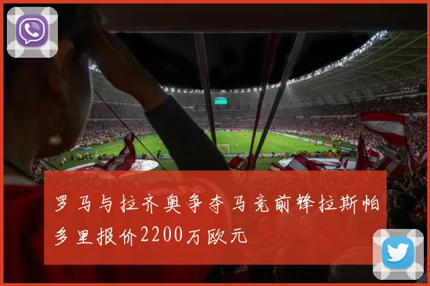 罗马与拉齐奥争夺马竞前锋拉斯帕多里报价2200万欧元